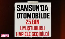 Samsun’da otomobilde 25 bin uyuşturucu hap ele geçirildi