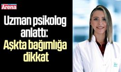 Uzman Psikolog anlattı: Aşkta bağımlığa dikkat
