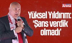 Yüksel Yıldırım: ‘Şans verdik olmadı’