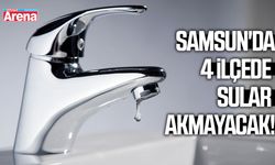 Samsun'da 4 ilçede sular akmayacak!