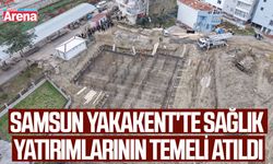 Samsun Yakakent'te sağlık yatırımlarının temeli atıldı