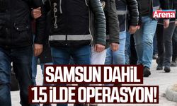 Samsun dahil 15 ilde operasyon!