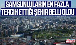 Samsunluların en fazla tercih ettiği şehir belli oldu