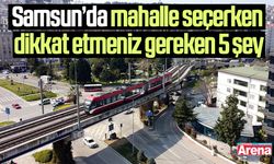 Samsun’da mahalle seçerken dikkat etmeniz gereken 5 şey