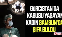 Gürcistan'da kabusu yaşayan kadın Samsun'da şifa buldu