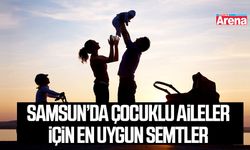 Samsun’da çocuklu aileler için en uygun semtler
