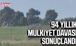 94 Yıllık mülkiyet davası sonuçlandı