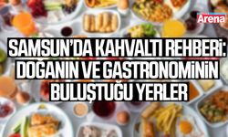 Samsun’da kahvaltı rehberi: Doğanın ve gastronominin buluştuğu yerler