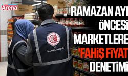 Ramazan ayı öncesi marketlere fahiş fiyat denetimi