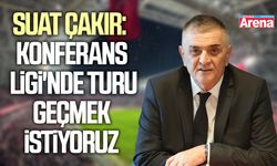 Suat Çakır: Konferans Ligi'nde turu geçmek istiyoruz