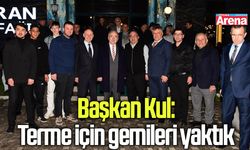 Başkan Kul: Terme için gemileri yaktık
