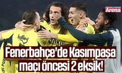 Fenerbahçe'de Kasımpaşa maçı öncesi 2 eksik!