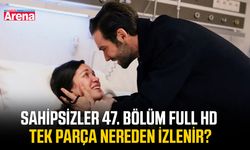 Sahipsizler 47. bölüm full HD tek parça nereden izlenir?