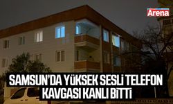 Samsun’da yüksek sesli telefon kavgası kanlı bitti