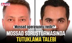Mossad operasyonu nedir? Mossad soruşturmasında tutuklama talebi