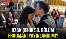 Uzak Şehir 50. bölüm fragmanı yayınlandı mı?