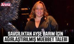 Savcılıktan Ayşe Barım için ağırlaştırılmış müebbet talebi