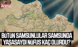 Bütün Samsunlular Samsun'da yaşasaydı nüfusu kaç olurdu?