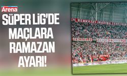Süper Lig'de maçlara ramazan ayarı!
