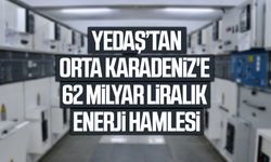 Yedaş'tan Orta Karadeniz'e 62 milyar liralık enerji hamlesi