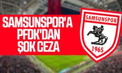 Samsunspor'a PFDK'dan şok ceza