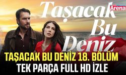 Taşacak Bu Deniz 18. bölüm tek parça full HD izle