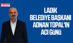 Ladik Belediye Başkanı Adnan Topal'ın acı günü