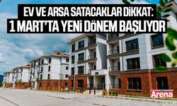 Ev ve arsa satacaklar dikkat: 1 Mart'ta yeni dönem başlıyor