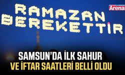Samsun’da ilk sahur ve iftar saatleri belli oldu