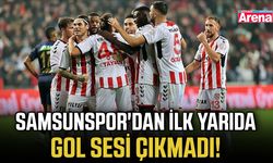 Samsunspor'dan ilk yarıda gol sesi çıkmadı!