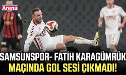 Samsunspor- Fatih Karagümrük maçında gol sesi çıkmadı!