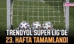 Trendyol Süper Lig’de 23. hafta tamamlandı