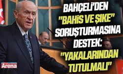 Bahçeli'den "bahis ve şike" soruşturmasına destek: "Yakalarından tutulmalı"
