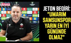 Jeton Beqiri: "Umarım Samsunspor yarın en iyi gününde olmaz"