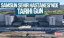 Samsun Şehir Hastanesi'nde tarihi gün
