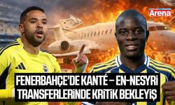 Fenerbahçe'de Kanté – En-Nesyri transferlerinde kritik bekleyiş