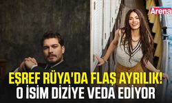 Eşref Rüya'da flaş ayrılık! O isim diziye veda ediyor