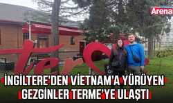 İngiltere’den Vietnam’a yürüyen gezginler Terme’ye ulaştı