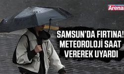 Samsunlular dikkat! Meteoroloji saat vererek uyardı