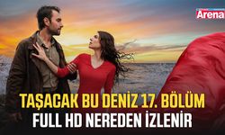 Taşacak Bu Deniz 17. bölüm full HD nereden izlenir