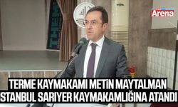 Terme Kaymakamı Metin Maytalman İstanbul Sarıyer kaymakamlığına atandı