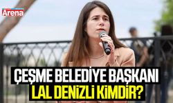 Çeşme Belediye Başkanı Lal Denizli kimdir?