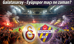 Galatasaray - Eyüpspor maçı ne zaman?