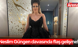 Neslim Güngen davasında flaş gelişme!