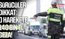 Sürücüler dikkat: O harekete 140 bin TL ceza!