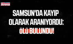 Samsun'da kayıp olarak aranıyordu: Ölü bulundu!
