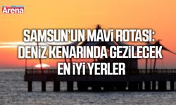 Samsun’un mavi rotası: Deniz kenarında gezilecek en iyi yerler