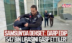 Samsun'da dehşet: Müşteriyi darp edip 547 bin lirasını gasp ettiler!