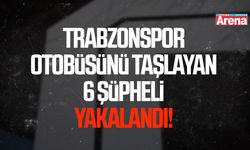 Trabzonspor otobüsünü taşlayan 6 şüpheli yakalandı