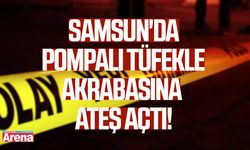 Samsun'da pompalı tüfekle akrabasına ateş açtı!